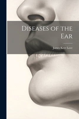 Diseases of the Ear by Love, James Kerr