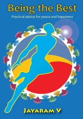 Being the Best: Practical advice for peace and happiness by V, Jayaram