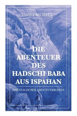 Die Abenteuer des Hadschi Baba aus Ispahan: Orientalischer Abenteuerroman by Morier, James