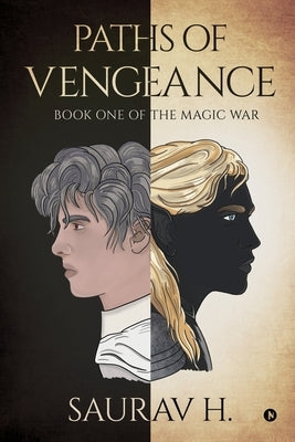 Paths of Vengeance: Book One of The Magic War by Saurav H.