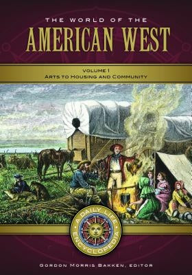 The World of the American West [2 Volumes]: A Daily Life Encyclopedia by Bakken, Gordon Morris