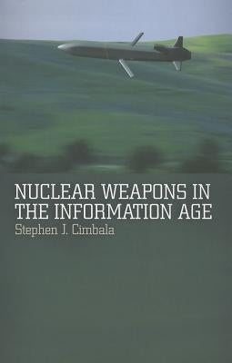 Nuclear Weapons in the Information Age by Cimbala, Stephen J.