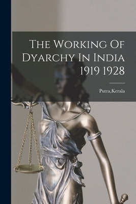The Working Of Dyarchy In India 1919 1928 by Putra, Kerala