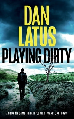 PLAYING DIRTY a gripping crime thriller you won't want to put down by Latus, Dan
