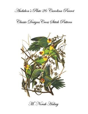 Audubon's Plate 26 Carolina Parrot: Classic Designs Cross Stitch Pattern by Halsey, M. Norah