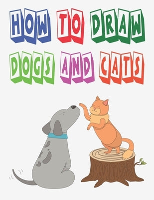 how to draw dogs and cats: how to draw animals for kids how to draw book for kids to Draw, Step by Step 100 page 8.5 x 0.3 x 11 inches by Publishing, Children Art Publishing