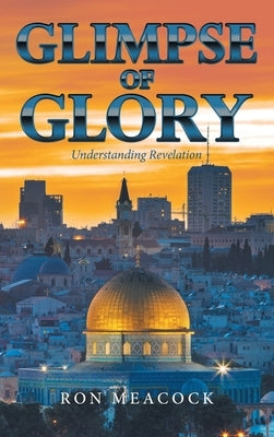 Glimpse of Glory: Understanding Revelation by Meacock, Ron