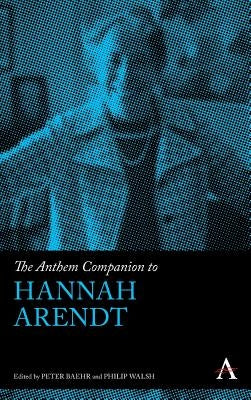 The Anthem Companion to Hannah Arendt by Baehr, Peter