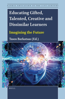 Educating Gifted, Talented, Creative and Dissimilar Learners: Imagining the Future by Barkatsas, Tasos