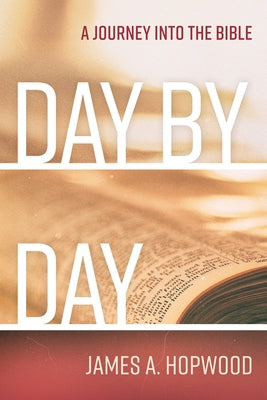 Day by Day: A Journey Into the Bible by Hopwood, James A.