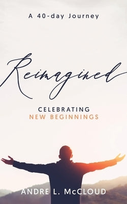 Reimagined: Celebrating New Beginnings by McCloud, Andre Lamont