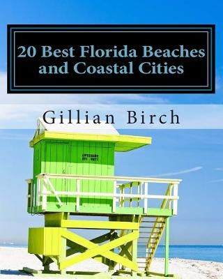 20 Best Florida Beaches and Coastal Cities: A look at the history, highlights and things to do in some of Florida's best beaches and coastal cities by Birch, Gillian