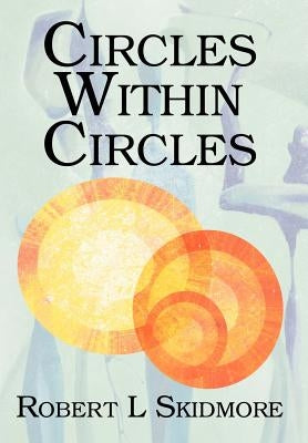 Circles Within Circles by Skidmore, Robert L.