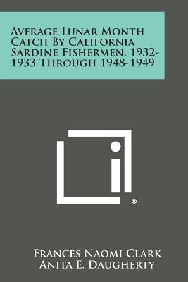 Average Lunar Month Catch by California Sardine Fishermen, 1932-1933 Through 1948-1949 by Clark, Frances Naomi