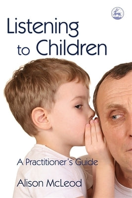 Listening to Children: A Practitioner's Guide by McLeod, Alison