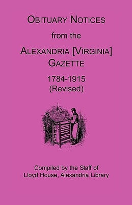 Obituary Notices from the Alexandria [Virginia] Gazette, 1784-1915 (Revised) by Lloyd House