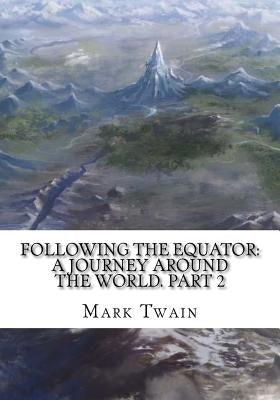 Following the Equator: A Journey Around the World. Part 2 by Twain, Mark