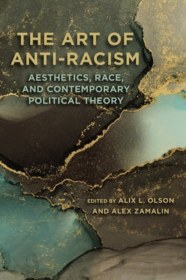 The Art of Anti-Racism: Aesthetics, Race, and Contemporary Political Theory by Olson, Alix L.