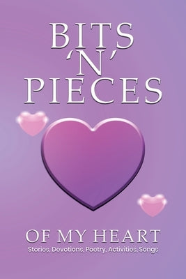 Bits 'n' Pieces of My Heart by Peterson, Colleen E.