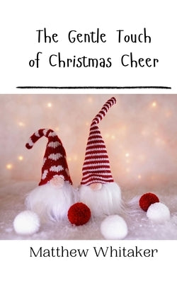 The Gentle Touch of Christmas Cheer by Whitaker, Matthew