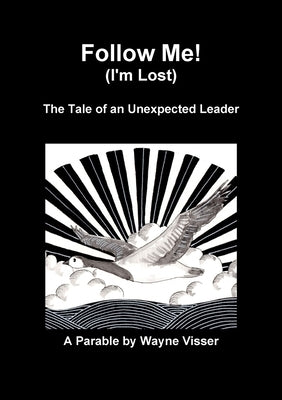 Follow Me (I'm Lost): The Tale of an Unexpected Leader by Visser, Wayne