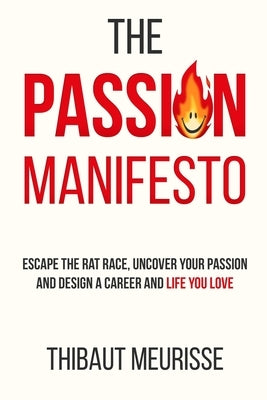 The Passion Manifesto: Escape the Rat Race, Uncover Your Passion and Design a Career and Life You Love by Meurisse, Thibaut