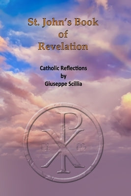 St. John's Book of Revelation: Catholic Reflections on the book of Revelation by Scillia, Giuseppe