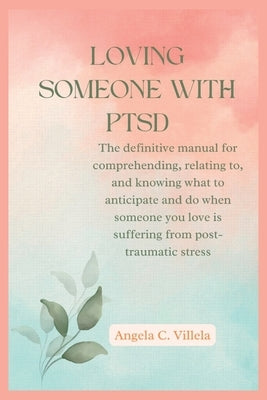Loving Someone with Ptsd: The ultimate key to having a real connection with your partner. by Villela, Angela