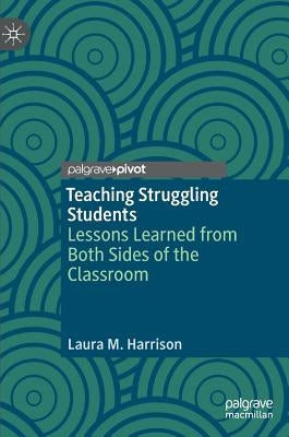 Teaching Struggling Students: Lessons Learned from Both Sides of the Classroom by Harrison, Laura M.