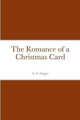 The Romance of a Christmas Card by Wiggin, K. D.
