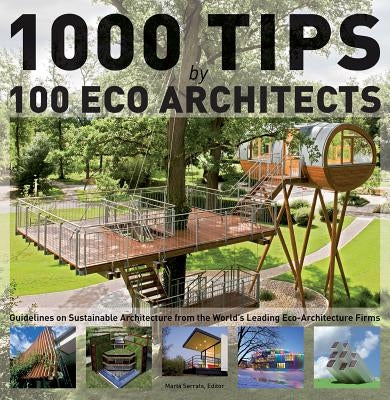 1000 Tips by 100 Eco Architects: Guidelines on Sustainable Architecture from the World's Leading Eco-Architecture Firms by Serrats, Marta