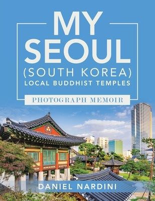 My Seoul (South Korea) Local Buddhist Temples Photograph Memoir by Nardini, Daniel