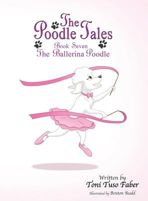 The Poodle Tales: Book Seven: The Ballerina Poodle by Faber, Toni Tuso