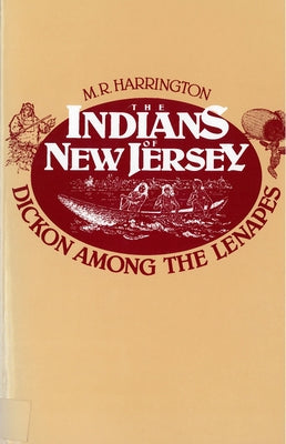 The Indians of New Jersey: Dickon Among the Lenapes by Harrington, M. R.
