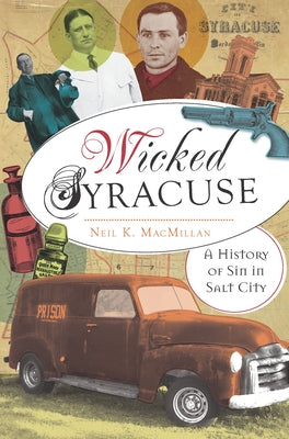 Wicked Syracuse: A History of Sin in Salt City by MacMillan, Neil K.