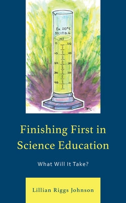 Finishing First in Science Education: What Will It Take? by Johnson, Lillian Riggs
