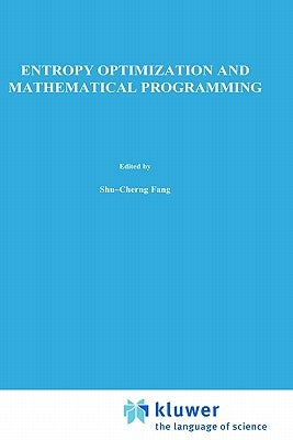 Entropy Optimization and Mathematical Programming by Shu-Cherng Fang