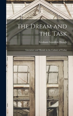 The Dream and the Task: Literature and Morals in the Culture of Today by Hough, Graham Goulden 1908-