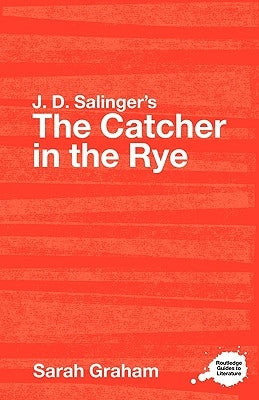 J.D. Salinger's The Catcher in the Rye: A Routledge Study Guide by Graham, Sarah