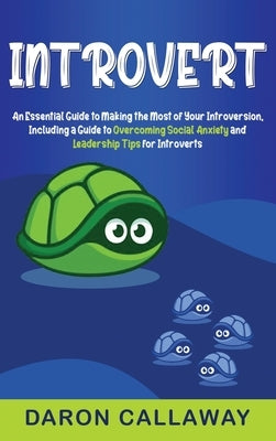 Introvert: An Essential Guide to Making the Most of Your Introversion, including a Guide to Overcoming Social Anxiety and Leaders by Callaway, Daron