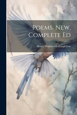 Poems. New, Complete Ed by Longfellow, Henry Wadsworth