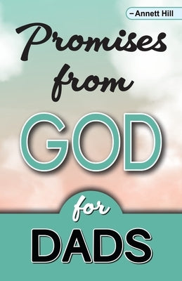 Promises From God For Dads: Help All The Dads in Your Life Enhance Their Relationships With God With This Book Filled With Scripture Highlights! D by Hill, Annett