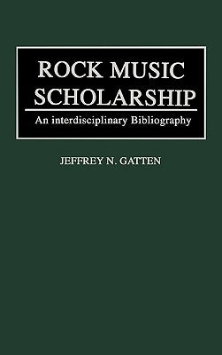 Rock Music Scholarship: An Interdisciplinary Bibliography by Gatten, Jeffrey N.