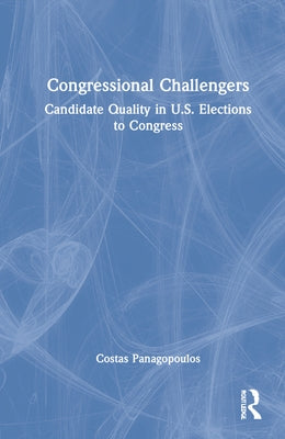 Congressional Challengers: Candidate Quality in U.S. Elections to Congress by Panagopoulos, Costas
