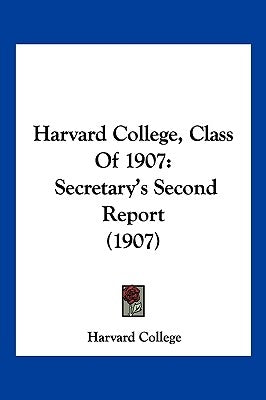 Harvard College, Class Of 1907: Secretary's Second Report (1907) by Harvard College