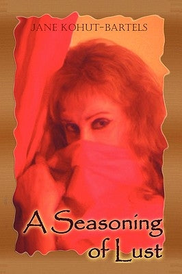 A Seasoning of Lust by Kohut-Bartels, Jane