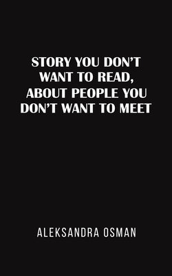 Story You Don't Want to Read, About People You Don't Want to Meet by Osman, Aleksandra