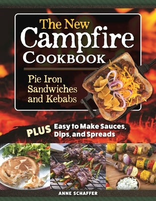 Pie Iron Sandwiches & Kebab Cookbook: Plus Easy-To-Make Sauces, Dips, and Spreads by Schaeffer, Anne