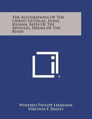 The Alliterations of the Christ, Guthlac, Elene, Juliana, Fates of the Apostles, Dream of the Rood by Lehmann, Winfred Philipp