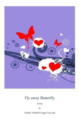 Fly away Butterfly: by an 8 year old by Norman, Isabel Jane
